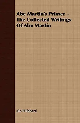 Abe Martin's Primer - The Collected Writings of Abe Martin