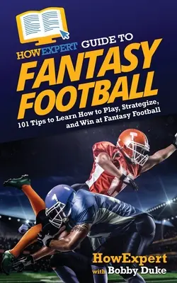 AkoExpert sprievodca fantasy futbalom: 101 tipov, ako sa naučiť hrať, strategizovať a vyhrávať vo fantasy futbale - HowExpert Guide to Fantasy Football: 101 Tips to Learn How to Play, Strategize, and Win at Fantasy Football