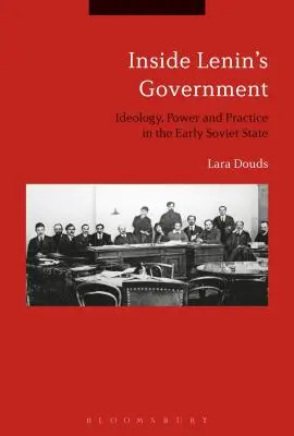 Vnútri Leninovej vlády: Ideológia, moc a prax v ranom sovietskom štáte - Inside Lenin's Government: Ideology, Power and Practice in the Early Soviet State