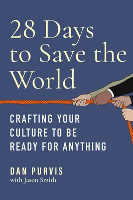 28 dní na záchranu sveta: Vytvorte si kultúru, aby ste boli pripravení na čokoľvek - 28 Days to Save the World: Crafting Your Culture to Be Ready for Anything