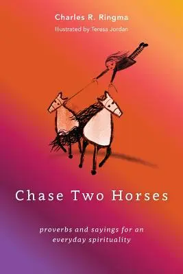Uháňajte dva kone: Príslovia a porekadlá pre každodennú spiritualitu - Chase Two Horses: proverbs and sayings for an everyday spirituality
