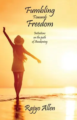 Fumbling Towards Freedom (Potácanie sa k slobode): Zasvätenia na ceste k prebudeniu - Fumbling Towards Freedom: Initiations on the path of Awakening