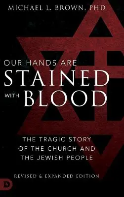 Naše ruky sú poškvrnené krvou Revidované a rozšírené: Tragický príbeh Cirkvi a židovského národa - Our Hands are Stained with Blood Revised and Expanded: The Tragic Story of the Church and the Jewish People