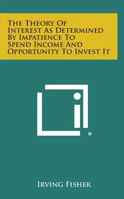 Teória úroku určená netrpezlivosťou vynakladať príjem a možnosťou investovať ho - The Theory of Interest as Determined by Impatience to Spend Income and Opportunity to Invest It