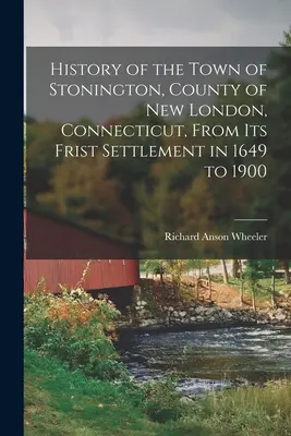 Dejiny mesta Stonington, okres New London, Connecticut, od prvého osídlenia v roku 1649 do roku 1900 - History of the Town of Stonington, County of New London, Connecticut, From Its Frist Settlement in 1649 to 1900