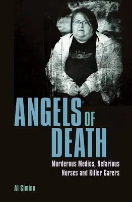 Anjeli smrti: Vražední zdravotníci, odporné sestry a vraždiaci ošetrovatelia - Angels of Death: Murderous Medics, Nefarious Nurses and Killer Carers