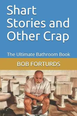 Krátke príbehy a iné blbosti: Kúpeľňové knihy a iné príbehy - Shart Stories and Other Crap: The Ultimate Bathroom Book