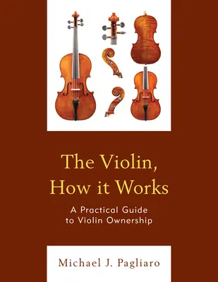 Husle, ako fungujú: Praktická príručka o vlastníctve huslí - The Violin, How It Works: A Practical Guide to Violin Ownership