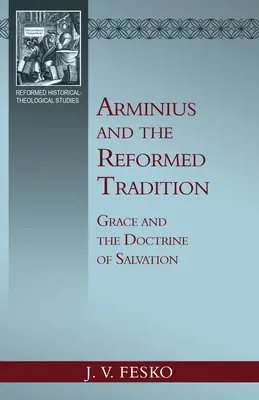 Arminius a reformovaná tradícia: Milosť a učenie o spáse - Arminius and the Reformed Tradition: Grace and the Doctrine of Salvation