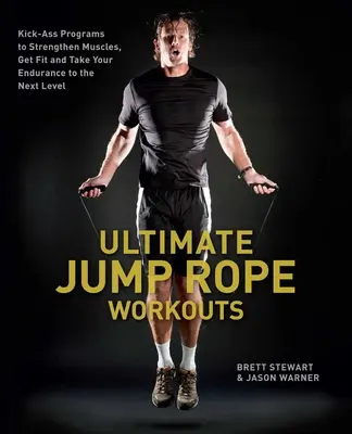 Konečné cvičenie na švihadle: Vydarené programy na posilnenie svalov, zlepšenie kondície a posunutie vytrvalosti na vyššiu úroveň - Ultimate Jump Rope Workouts: Kick-Ass Programs to Strengthen Muscles, Get Fit and Take Your Endurance to the Next Level