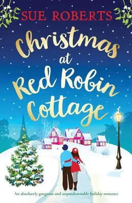 Vianoce na chate Red Robin: Absolútne nádherný a neprehliadnuteľný prázdninový román - Christmas at Red Robin Cottage: An absolutely gorgeous and unputdownable holiday romance