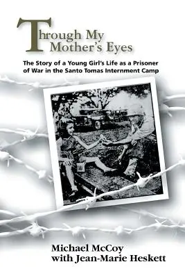 Očami mojej matky: Príbeh života mladého dievčaťa ako vojnového zajatca v internačnom tábore Santo Tomas - Through My Mother's Eyes: The Story of a Young Girl's Life as a Prisoner of War in the Santo Tomas Internment Camp