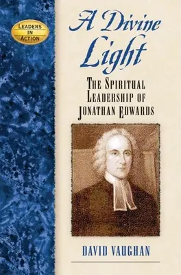 Božské svetlo: Duchovné vodcovstvo Jonathana Edwardsa - A Divine Light: The Spiritual Leadership of Jonathan Edwards