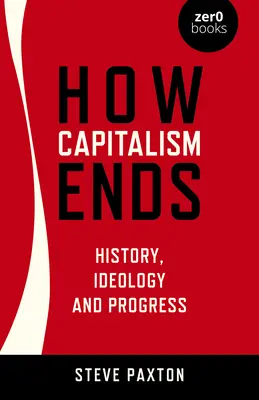 Ako končí kapitalizmus: dejiny, ideológia a pokrok - How Capitalism Ends: History, Ideology and Progress