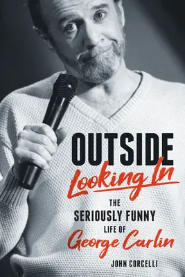 Pohľad zvonku: Život a dielo Georgea Carlina: vážne vtipný pohľad z druhej strany - Outside Looking in: The Seriously Funny Life and Work of George Carlin