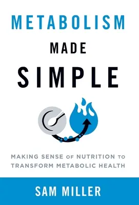 Metabolizmus zjednodušene: Zmysel výživy pre transformáciu metabolického zdravia - Metabolism Made Simple: Making Sense of Nutrition to Transform Metabolic Health