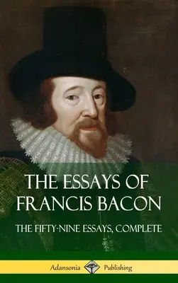 Eseje Francisa Bacona: (Tvrdá väzba): Päťdesiatdeväť esejí Francisa Bacca (The Fifty-Nine Essays, Complete) - The Essays of Francis Bacon: The Fifty-Nine Essays, Complete (Hardcover)
