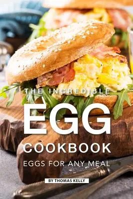 Neuveriteľná vaječná kuchárka: Vajíčka na každé jedlo - The Incredible Egg Cookbook: Eggs for Any Meal