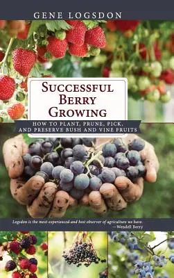 Úspešné pestovanie bobúľ: Ako sadiť, strihať, zbierať a uchovávať plody kríkov a viniča - Successful Berry Growing: How to Plant, Prune, Pick and Preserve Bush and Vine Fruits