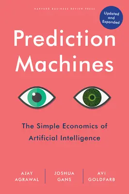 Predpovedné stroje, aktualizované a rozšírené: Jednoduchá ekonomika umelej inteligencie - Prediction Machines, Updated and Expanded: The Simple Economics of Artificial Intelligence