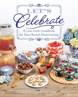 Oslavujme: Nízkosacharidová kuchárska kniha na celoročnú zábavu - Let's Celebrate: A Low-Carb Cookbook for Year-Round Entertaining