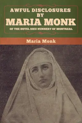 Príšerné odhalenia Márie Monk z kláštora Hotel Dieu v Montreale - Awful Disclosures by Maria Monk of the Hotel Dieu Nunnery of Montreal