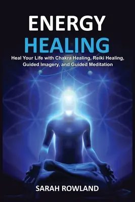 Liečenie energiou: Uzdravte svoje telo a zvýšte si energiu pomocou liečenia Reiki, riadenej imaginácie, vyrovnávania čakier a liečenia čakier - Energy Healing: Heal Your Body and Increase Energy with Reiki Healing, Guided Imagery, Chakra Balancing, and Chakra Healing