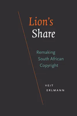 Lion's Share: Lions Lion: Remaking South African Copyright (Premena juhoafrického autorského práva) - Lion's Share: Remaking South African Copyright