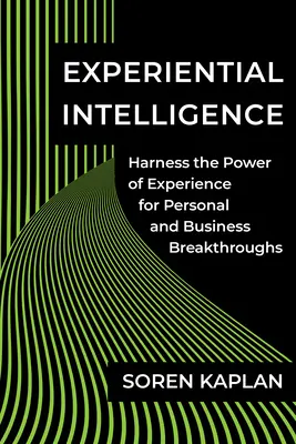 Zážitková inteligencia: Inteligentná inteligencia: Využitie sily skúseností pre osobný a obchodný prelom - Experiential Intelligence: Harness the Power of Experience for Personal and Business Breakthroughs