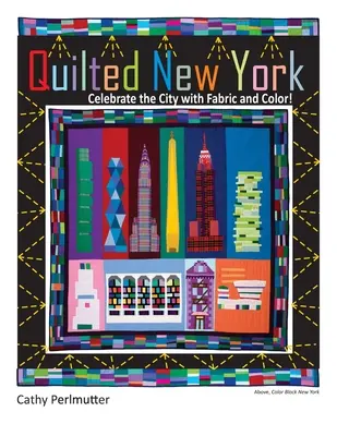 Quilted New York: Oslávte mesto s látkou a farbou - Quilted New York: Celebrate the City with Fabric and Color