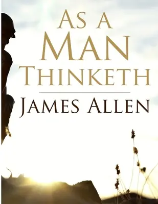 Ako človek myslí: V sebaovládaní je sila, v správnom myslení je majstrovstvo, v pokoji je sila - As a Man Thinketh: Self-control is strength, Right Thought is mastery, Calmness is power