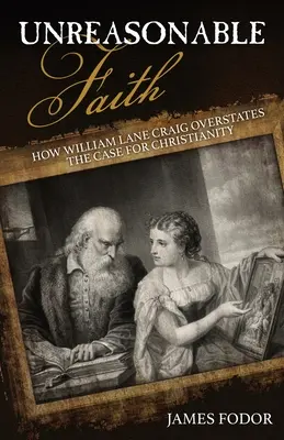 Nerozumná viera: Ako William Lane Craig preceňuje argumenty pre kresťanstvo - Unreasonable Faith: How William Lane Craig Overstates the Case for Christianity
