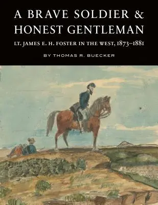 Statočný vojak a čestný džentlmen: Foster na Západe, 1873-1881 - A Brave Soldier and Honest Gentleman: Lt. James E. H. Foster in the West, 1873-1881