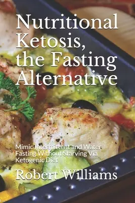 Nutričná ketóza, alternatíva pôstu: Napodobniť prerušovaný pôst a pôst bez hladovania prostredníctvom ketogénnej diéty - Nutritional Ketosis, the Fasting Alternative: Mimic Intermittent and Water Fasting Without Starving Via Ketogenic Diet