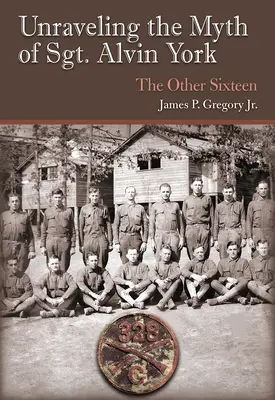 Odhalenie mýtu o seržantovi Alvinovi Yorkovi: The Other Sixteen (Ďalších šestnásť) - Unraveling the Myth of Sgt. Alvin York: The Other Sixteen