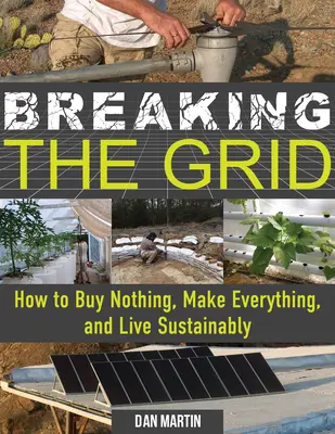 Prelomenie mriežky: Ako nič nekupovať, všetko si vyrobiť a žiť udržateľne - Breaking the Grid: How to Buy Nothing, Make Everything, and Live Sustainably