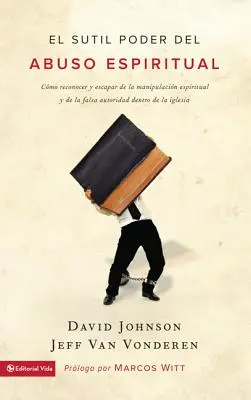 Jemná moc duchovného zneužívania: Ako rozpoznať a uniknúť duchovnej manipulácii a falošnej autorite v cirkvi = The Subtle Power of Spiritual Abuse - El sutil poder del abuso espiritual: Cmo reconocer y escapar de la manipulacin espiritual y de la falsa autoridad dentro de la iglesia = The Subtle