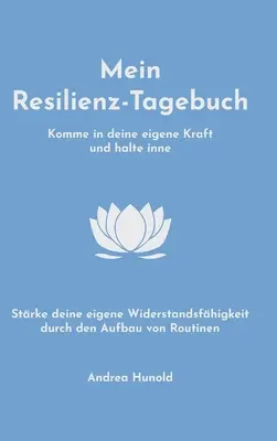 Mein Resilienz-Tagebuch: Vychádzajte z vlastnej krásy, zastavte sa a posilnite svoju odolnosť prostredníctvom rutinných postupov. - Mein Resilienz-Tagebuch: Komme in deine eigene Kraft, halte inne und strke deine Widerstandsfhigkeit durch den Aufbau von Routinen
