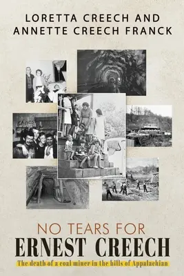No Tears For Ernest Creech: The Death of Coal Miner in the Hills of Appalachian - No Tears For Ernest Creech: The Death of a Coal Miner in the Hills of Appalachian