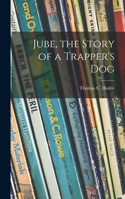 Jube, príbeh traperského psa (Hinkle Thomas C. (Thomas Clark) 187) - Jube, the Story of a Trapper's Dog (Hinkle Thomas C. (Thomas Clark) 187)