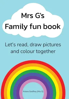 Rodinná zábavná kniha pani G: Čítajme príbehy, kreslime obrázky a vyfarbujme spolu. - Mrs G's Family Fun Book: Let's Read Stories, Draw Pictures and Colour Together.