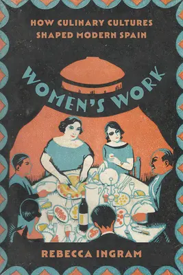 Práca žien: Ako kulinárske kultúry formovali moderné Španielsko - Women's Work: How Culinary Cultures Shaped Modern Spain