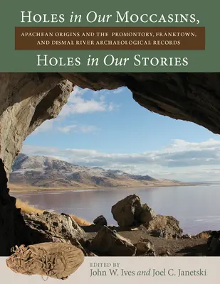 Diery v našich mokasínach, diery v našich príbehoch: Archeologické nálezy z Promontory, Franktownu a Dismal River - Holes in Our Moccasins, Holes in Our Stories: Apachean Origins and the Promontory, Franktown, and Dismal River Archaeological Records