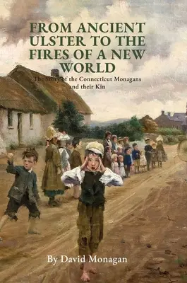 Od starovekého Ulsteru k požiarom nového sveta: Príbeh Connecticutských Monaganov a ich príbuzných - From Ancient Ulster to the Fires of a New World: The Story of the Connecticut Monagans and their Kin