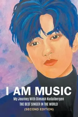 Ja som hudba: (druhé vydanie): Moja cesta s Dimashom Kudaibergenom: NAJLEPŠÍM SPIEVALCOM NA SVETE - I Am Music: My Journey With Dimash Kudaibergen: THE BEST SINGER IN THE WORLD (Second Edition)