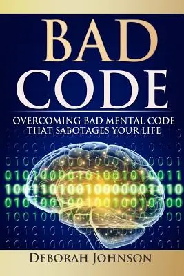 Zlý kód: Prekonanie zlého mentálneho kódu, ktorý sabotuje váš život - Bad Code: Overcoming Bad Mental Code That Sabotages Your Life