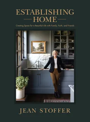 Založenie domova: a priateľov: Vytváranie priestoru pre krásny život s rodinou, vierou a priateľmi - Establishing Home: Creating Space for a Beautiful Life with Family, Faith, and Friends