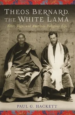 Theos Bernard, biely láma: Tibet, joga a americký náboženský život - Theos Bernard, the White Lama: Tibet, Yoga, and American Religious Life