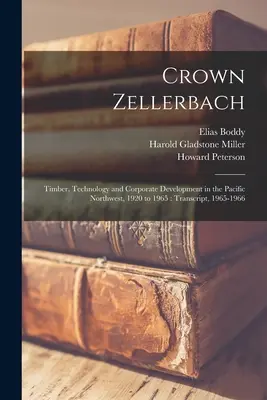 Koruna Zellerbach: Zellerbach: Drevo, technológia a rozvoj spoločnosti na severozápade Tichého oceánu v rokoch 1920 až 1965: Prepis, 1965-1966 - Crown Zellerbach: Timber, Technology and Corporate Development in the Pacific Northwest, 1920 to 1965: Transcript, 1965-1966