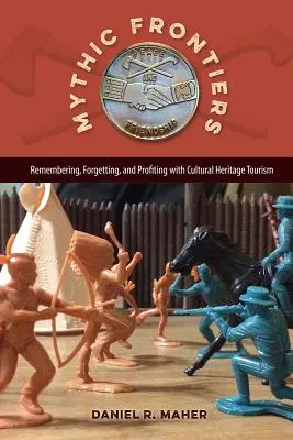 Mýtické hranice: Mýtické mýty: Spomínanie, zabúdanie a zisky z turizmu kultúrneho dedičstva - Mythic Frontiers: Remembering, Forgetting, and Profiting with Cultural Heritage Tourism